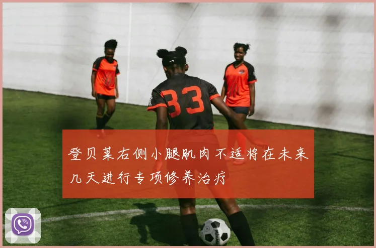 登贝莱右侧小腿肌肉不适将在未来几天进行专项修养治疗