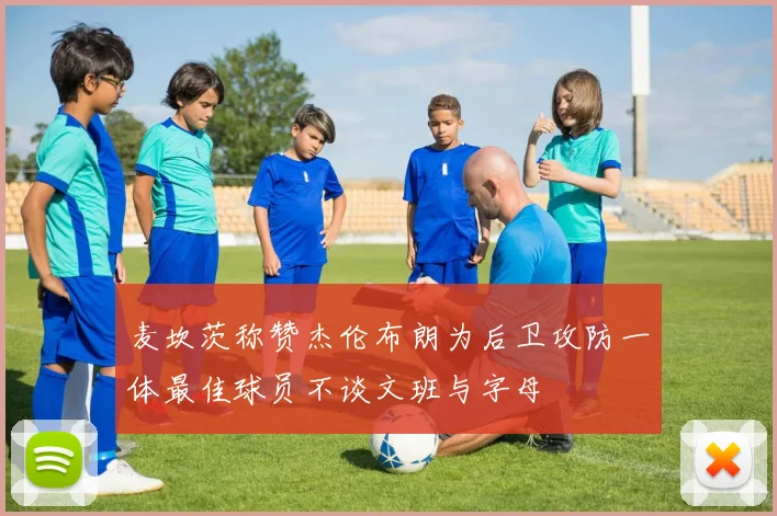 麦坎茨称赞杰伦布朗为后卫攻防一体最佳球员不谈文班与字母